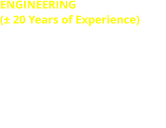 ENGINEERING (± 20 Years of Experience)  •	Front-end Loading  •	Planning and Scheduling •	Infrastructure Safety Planning •	System Integrator •	Energy Load Profile Analysis