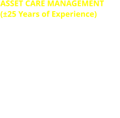 ASSET CARE MANAGEMENT (±25 Years of Experience)  •	Load and Losses Management •	Energy Management •	Smart Asset Inventory •	Preventative Maintenance •	Performance Maintenance •	Plant Maintenance •	Quality Checks •	Inspections